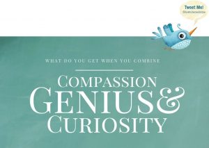 What Do You Get When You Combine Compassion Genius & Curiosity