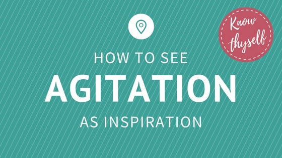 How-To See Agitation as Inspiration