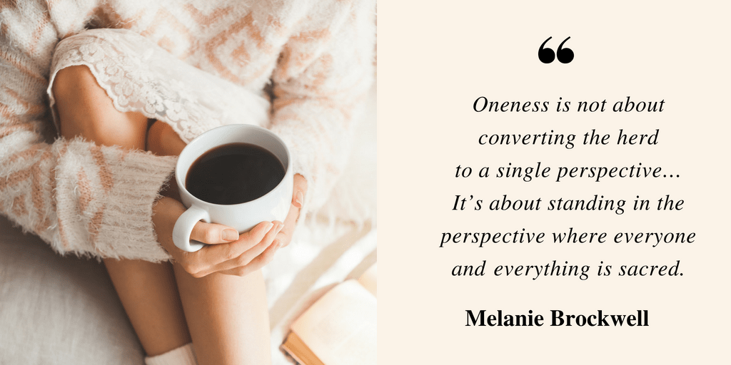 Oneness is not about converting the herd to a single perspective. It's about standing in the place where everything is sacred.